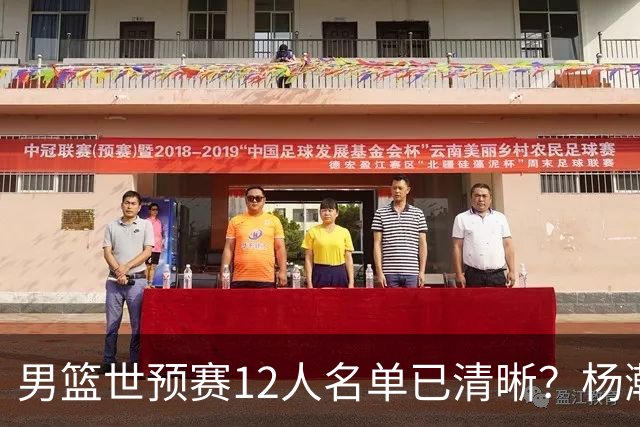 男篮世预赛12人名单已清晰？杨瀚森赵继伟领衔：周琦赵睿全被抛弃
