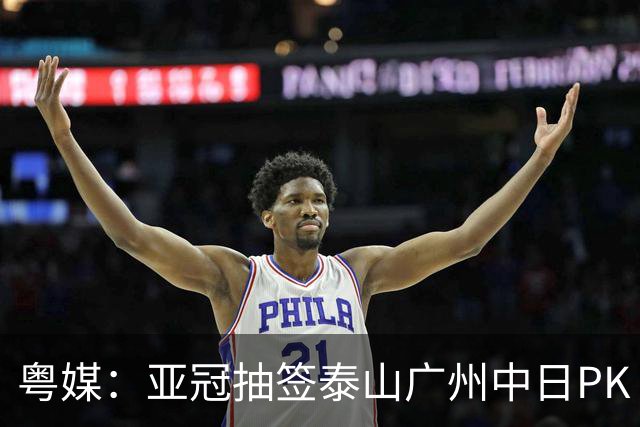粤媒：亚冠抽签泰山广州中日PK 海港签运最好